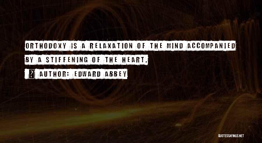 Edward Abbey Quotes: Orthodoxy Is A Relaxation Of The Mind Accompanied By A Stiffening Of The Heart.