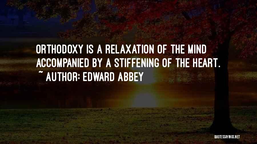 Edward Abbey Quotes: Orthodoxy Is A Relaxation Of The Mind Accompanied By A Stiffening Of The Heart.