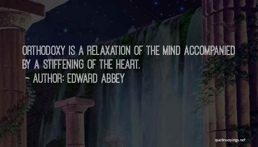 Edward Abbey Quotes: Orthodoxy Is A Relaxation Of The Mind Accompanied By A Stiffening Of The Heart.