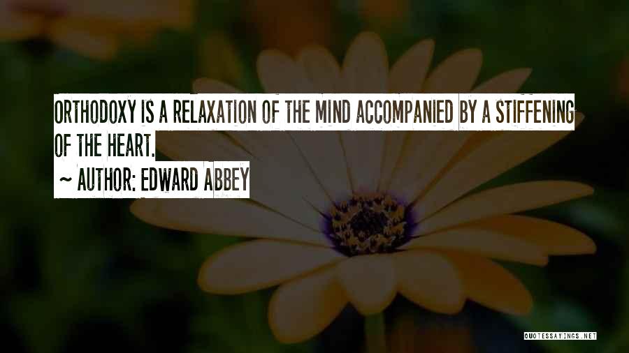 Edward Abbey Quotes: Orthodoxy Is A Relaxation Of The Mind Accompanied By A Stiffening Of The Heart.