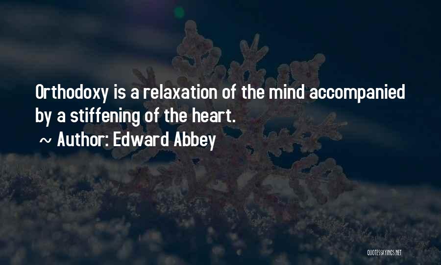 Edward Abbey Quotes: Orthodoxy Is A Relaxation Of The Mind Accompanied By A Stiffening Of The Heart.