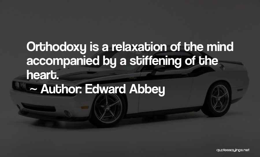 Edward Abbey Quotes: Orthodoxy Is A Relaxation Of The Mind Accompanied By A Stiffening Of The Heart.