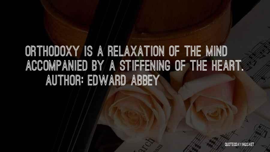Edward Abbey Quotes: Orthodoxy Is A Relaxation Of The Mind Accompanied By A Stiffening Of The Heart.