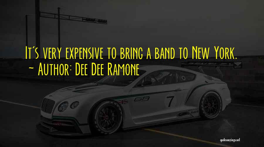 Dee Dee Ramone Quotes: It's Very Expensive To Bring A Band To New York.