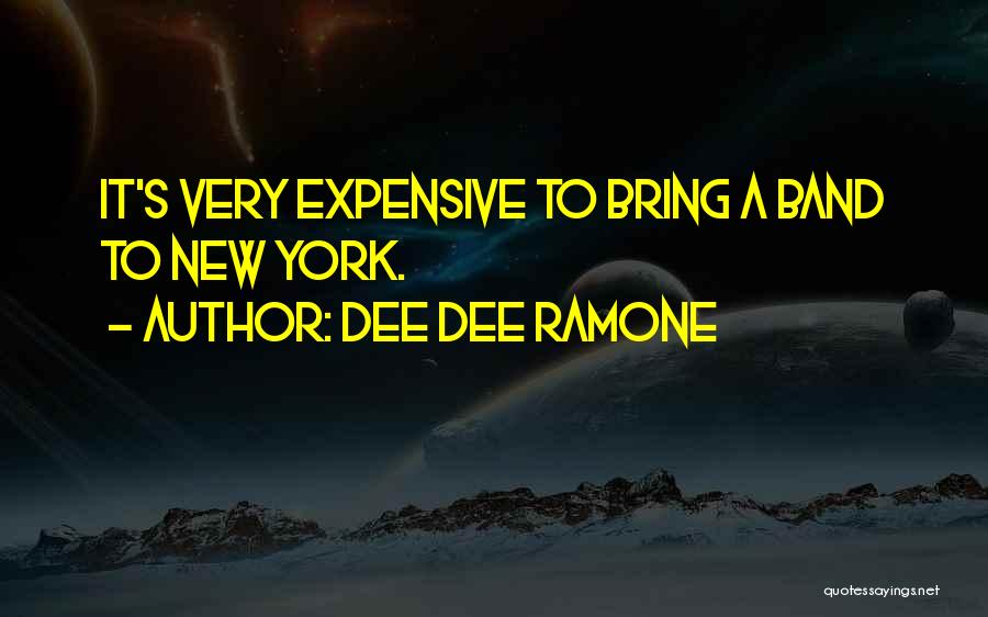 Dee Dee Ramone Quotes: It's Very Expensive To Bring A Band To New York.