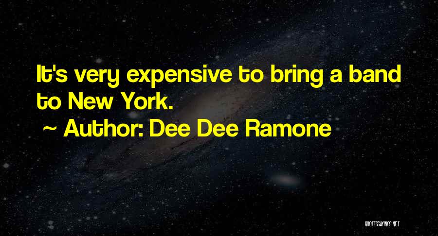 Dee Dee Ramone Quotes: It's Very Expensive To Bring A Band To New York.