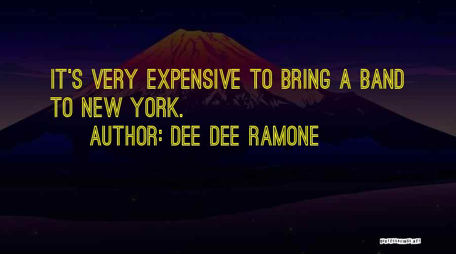Dee Dee Ramone Quotes: It's Very Expensive To Bring A Band To New York.