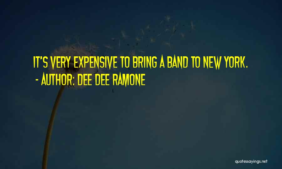 Dee Dee Ramone Quotes: It's Very Expensive To Bring A Band To New York.