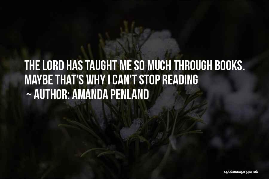 Amanda Penland Quotes: The Lord Has Taught Me So Much Through Books. Maybe That's Why I Can't Stop Reading