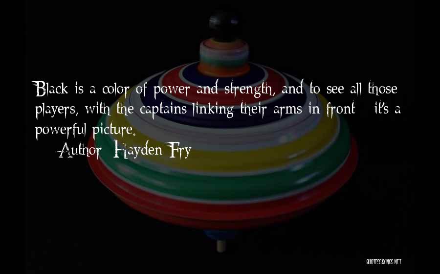 Hayden Fry Quotes: Black Is A Color Of Power And Strength, And To See All Those Players, With The Captains Linking Their Arms