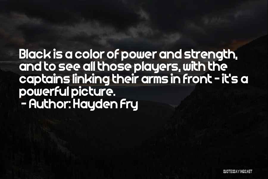 Hayden Fry Quotes: Black Is A Color Of Power And Strength, And To See All Those Players, With The Captains Linking Their Arms