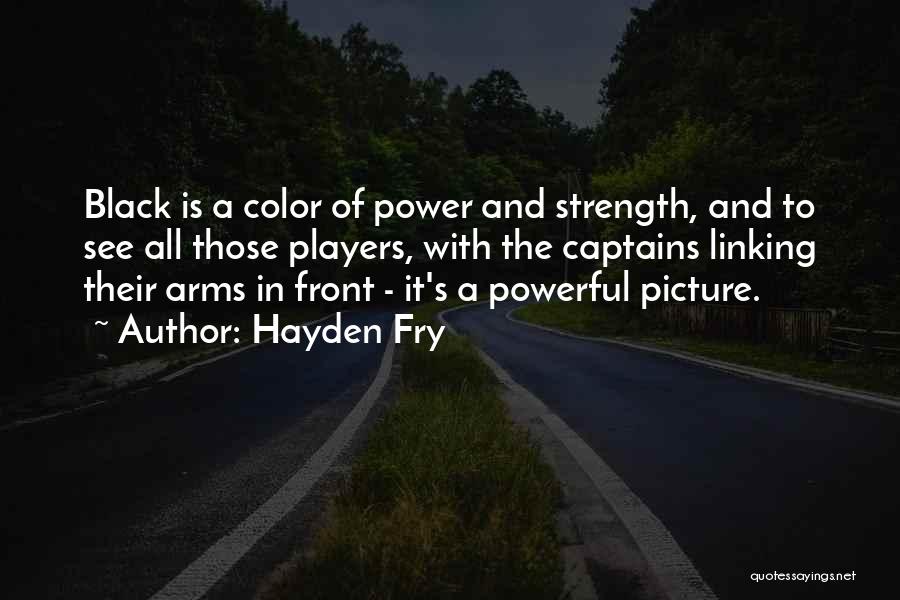 Hayden Fry Quotes: Black Is A Color Of Power And Strength, And To See All Those Players, With The Captains Linking Their Arms