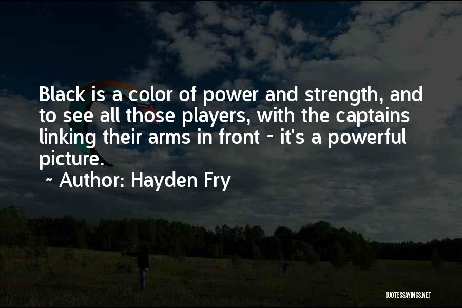 Hayden Fry Quotes: Black Is A Color Of Power And Strength, And To See All Those Players, With The Captains Linking Their Arms