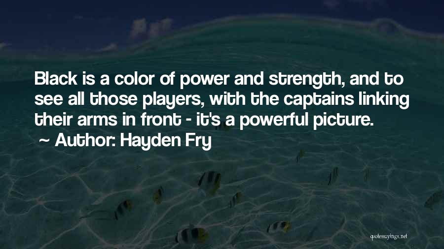 Hayden Fry Quotes: Black Is A Color Of Power And Strength, And To See All Those Players, With The Captains Linking Their Arms