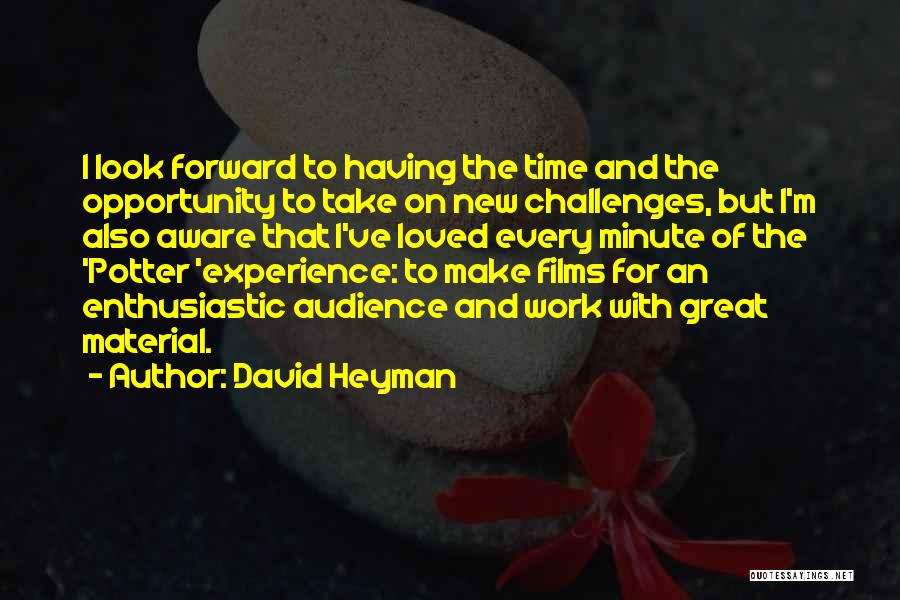 David Heyman Quotes: I Look Forward To Having The Time And The Opportunity To Take On New Challenges, But I'm Also Aware That