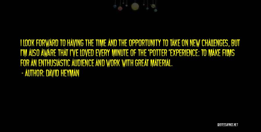 David Heyman Quotes: I Look Forward To Having The Time And The Opportunity To Take On New Challenges, But I'm Also Aware That