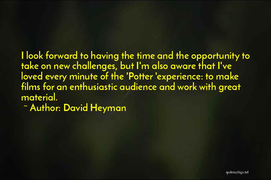 David Heyman Quotes: I Look Forward To Having The Time And The Opportunity To Take On New Challenges, But I'm Also Aware That