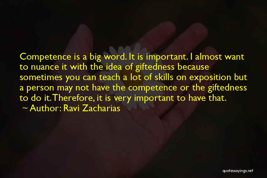 Ravi Zacharias Quotes: Competence Is A Big Word. It Is Important. I Almost Want To Nuance It With The Idea Of Giftedness Because