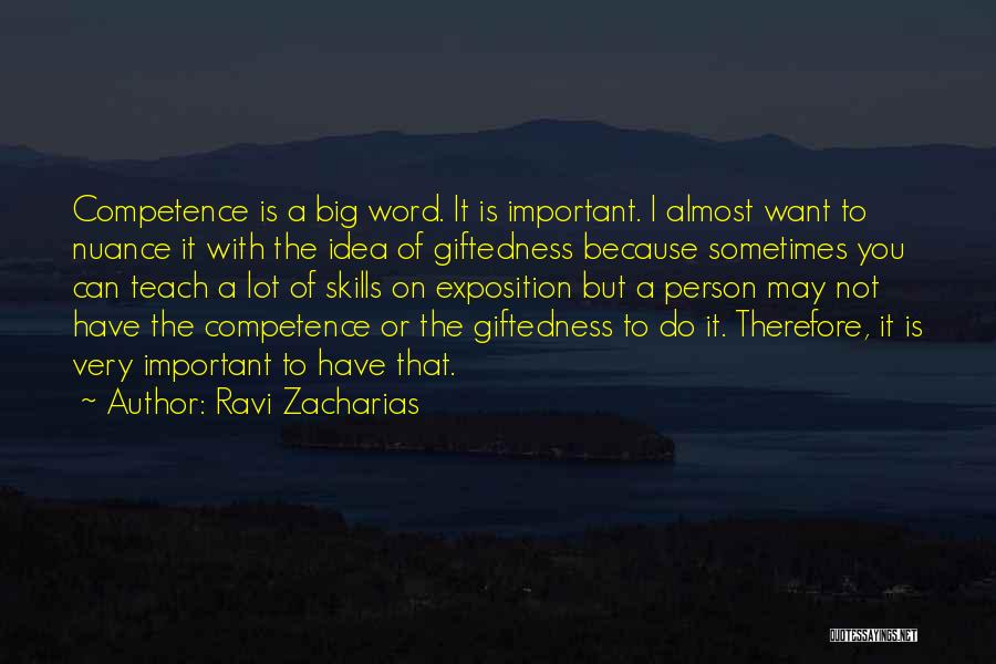 Ravi Zacharias Quotes: Competence Is A Big Word. It Is Important. I Almost Want To Nuance It With The Idea Of Giftedness Because