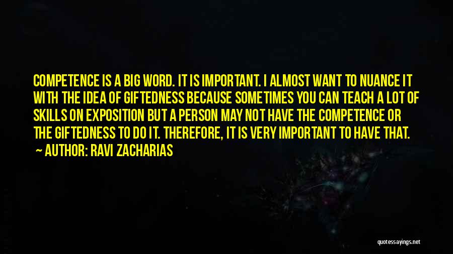 Ravi Zacharias Quotes: Competence Is A Big Word. It Is Important. I Almost Want To Nuance It With The Idea Of Giftedness Because