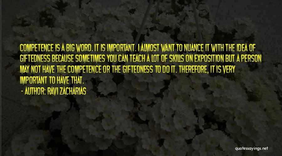 Ravi Zacharias Quotes: Competence Is A Big Word. It Is Important. I Almost Want To Nuance It With The Idea Of Giftedness Because