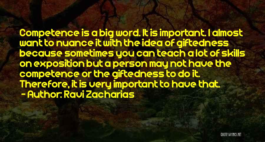 Ravi Zacharias Quotes: Competence Is A Big Word. It Is Important. I Almost Want To Nuance It With The Idea Of Giftedness Because