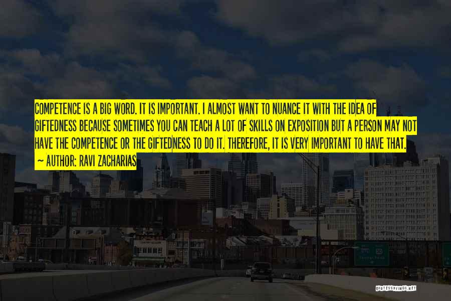 Ravi Zacharias Quotes: Competence Is A Big Word. It Is Important. I Almost Want To Nuance It With The Idea Of Giftedness Because