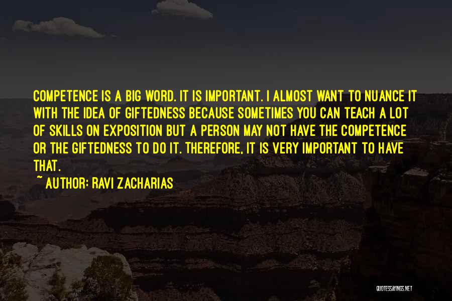 Ravi Zacharias Quotes: Competence Is A Big Word. It Is Important. I Almost Want To Nuance It With The Idea Of Giftedness Because