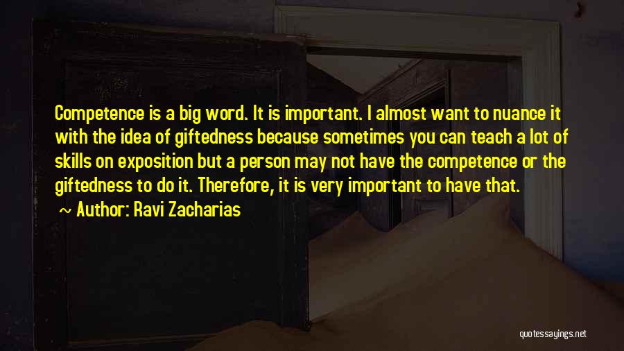 Ravi Zacharias Quotes: Competence Is A Big Word. It Is Important. I Almost Want To Nuance It With The Idea Of Giftedness Because