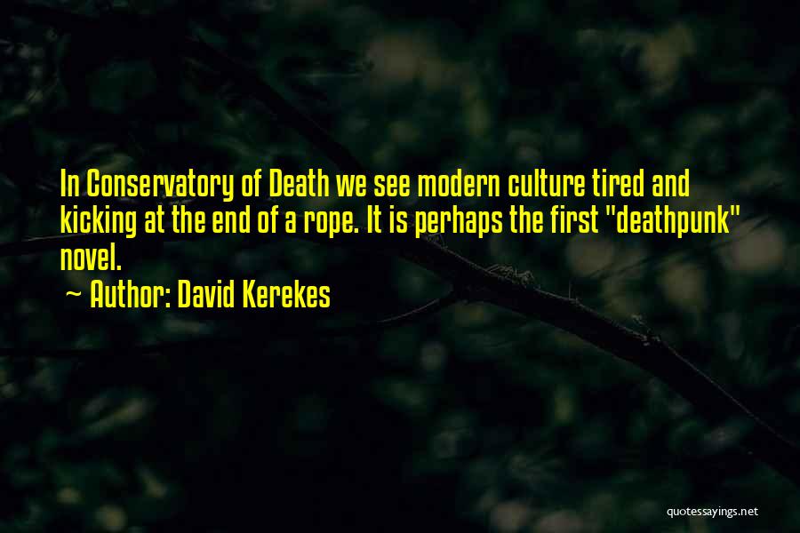 David Kerekes Quotes: In Conservatory Of Death We See Modern Culture Tired And Kicking At The End Of A Rope. It Is Perhaps