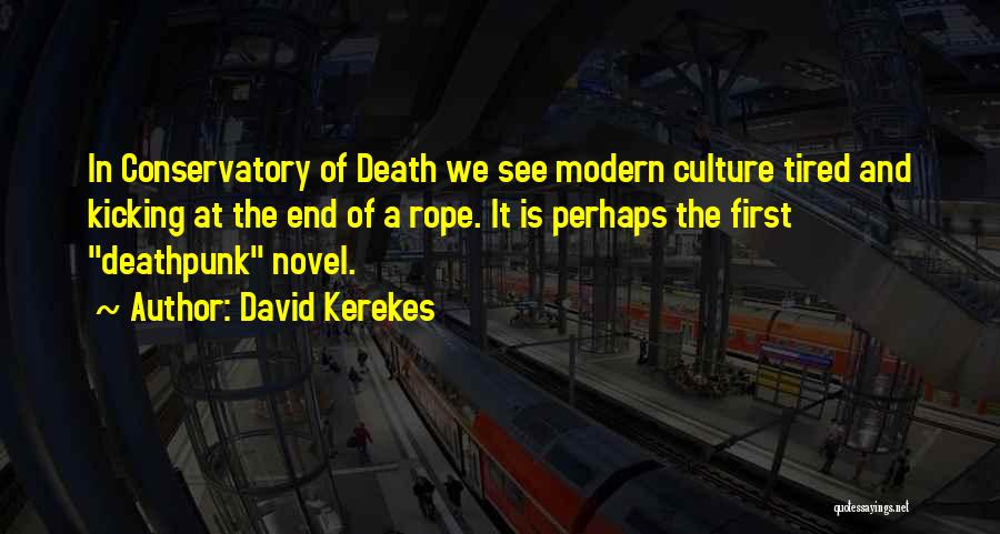 David Kerekes Quotes: In Conservatory Of Death We See Modern Culture Tired And Kicking At The End Of A Rope. It Is Perhaps