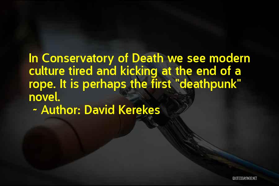 David Kerekes Quotes: In Conservatory Of Death We See Modern Culture Tired And Kicking At The End Of A Rope. It Is Perhaps