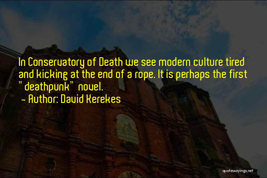 David Kerekes Quotes: In Conservatory Of Death We See Modern Culture Tired And Kicking At The End Of A Rope. It Is Perhaps