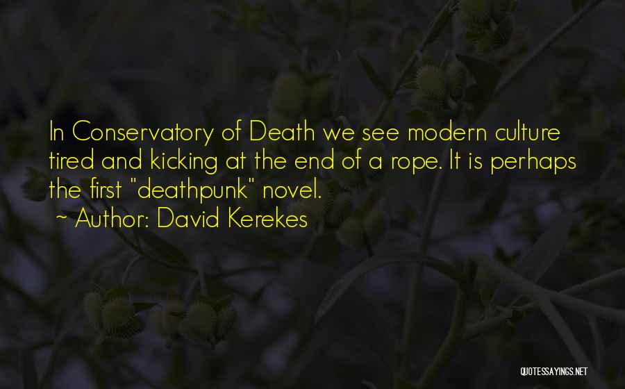 David Kerekes Quotes: In Conservatory Of Death We See Modern Culture Tired And Kicking At The End Of A Rope. It Is Perhaps