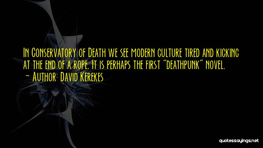 David Kerekes Quotes: In Conservatory Of Death We See Modern Culture Tired And Kicking At The End Of A Rope. It Is Perhaps