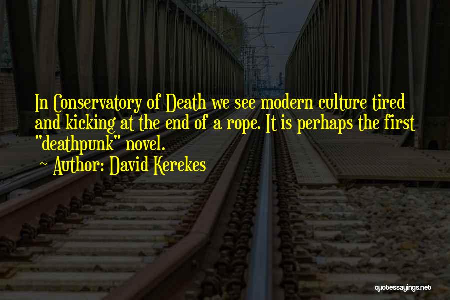 David Kerekes Quotes: In Conservatory Of Death We See Modern Culture Tired And Kicking At The End Of A Rope. It Is Perhaps