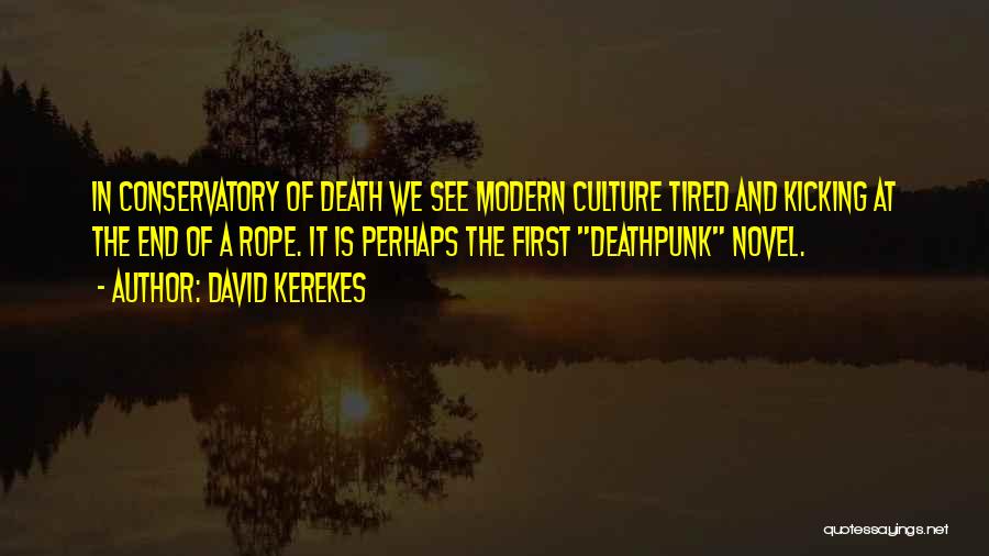 David Kerekes Quotes: In Conservatory Of Death We See Modern Culture Tired And Kicking At The End Of A Rope. It Is Perhaps