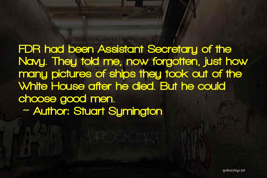 Stuart Symington Quotes: Fdr Had Been Assistant Secretary Of The Navy. They Told Me, Now Forgotten, Just How Many Pictures Of Ships They
