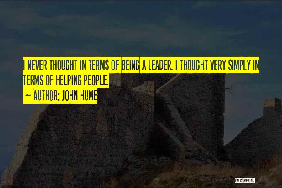 John Hume Quotes: I Never Thought In Terms Of Being A Leader. I Thought Very Simply In Terms Of Helping People.