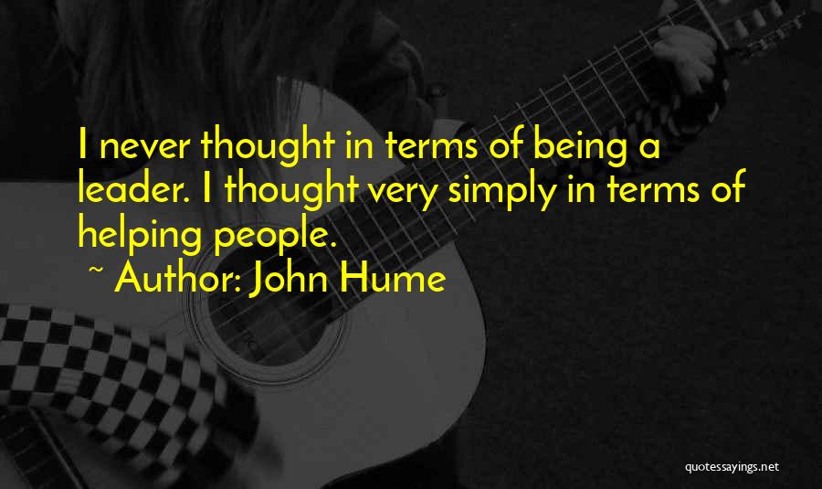 John Hume Quotes: I Never Thought In Terms Of Being A Leader. I Thought Very Simply In Terms Of Helping People.