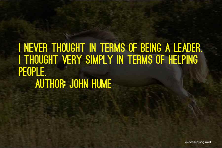 John Hume Quotes: I Never Thought In Terms Of Being A Leader. I Thought Very Simply In Terms Of Helping People.
