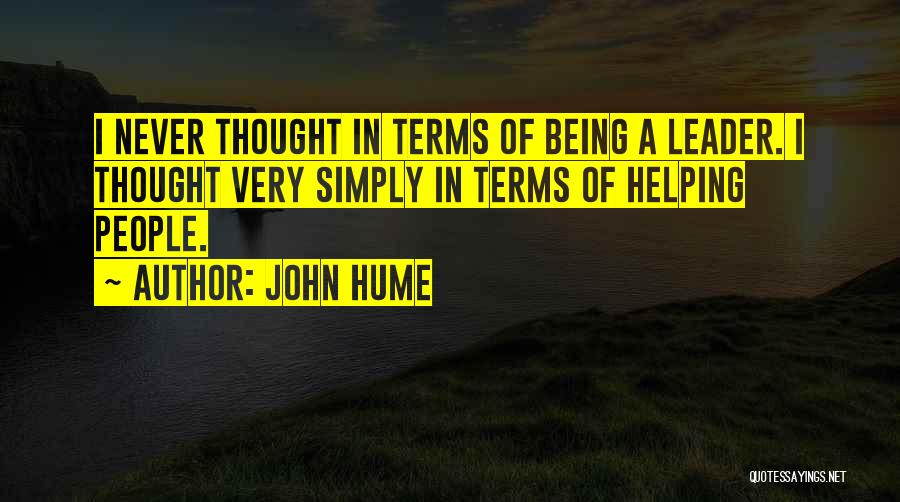 John Hume Quotes: I Never Thought In Terms Of Being A Leader. I Thought Very Simply In Terms Of Helping People.