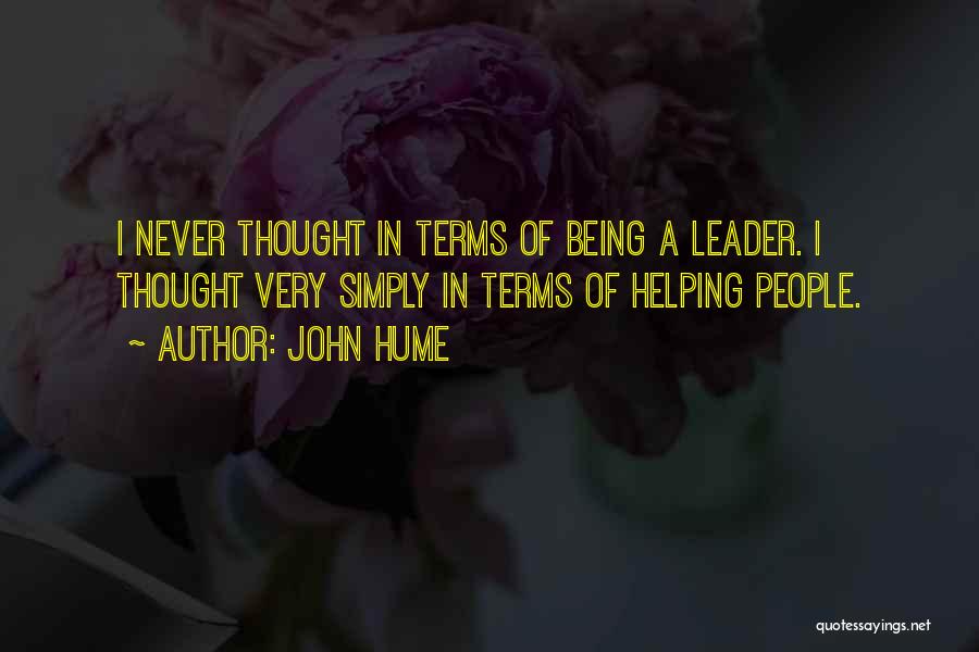 John Hume Quotes: I Never Thought In Terms Of Being A Leader. I Thought Very Simply In Terms Of Helping People.