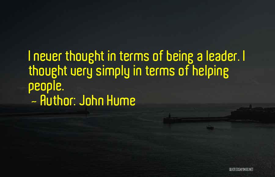 John Hume Quotes: I Never Thought In Terms Of Being A Leader. I Thought Very Simply In Terms Of Helping People.