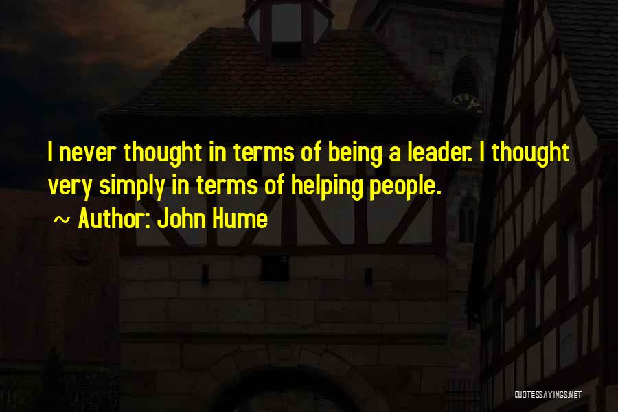 John Hume Quotes: I Never Thought In Terms Of Being A Leader. I Thought Very Simply In Terms Of Helping People.