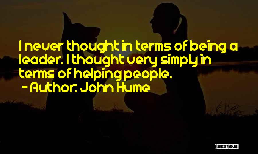 John Hume Quotes: I Never Thought In Terms Of Being A Leader. I Thought Very Simply In Terms Of Helping People.