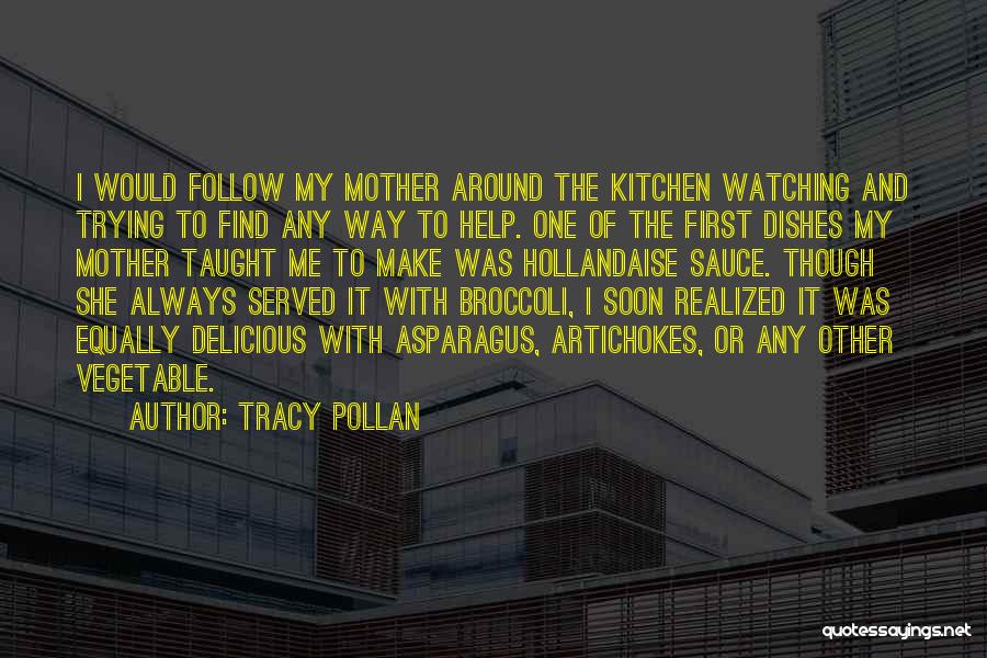 Tracy Pollan Quotes: I Would Follow My Mother Around The Kitchen Watching And Trying To Find Any Way To Help. One Of The