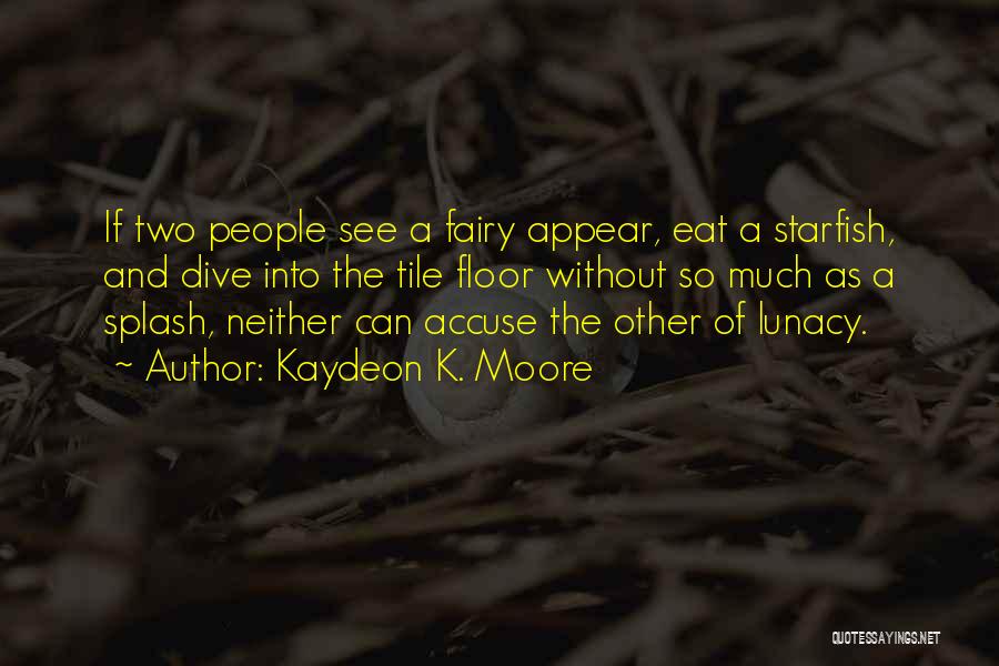 Kaydeon K. Moore Quotes: If Two People See A Fairy Appear, Eat A Starfish, And Dive Into The Tile Floor Without So Much As