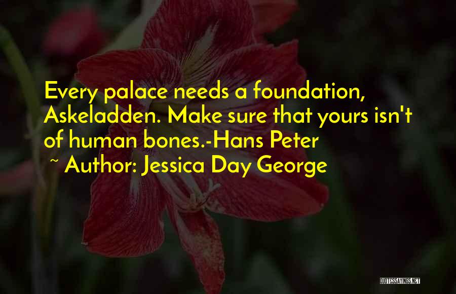 Jessica Day George Quotes: Every Palace Needs A Foundation, Askeladden. Make Sure That Yours Isn't Of Human Bones.-hans Peter