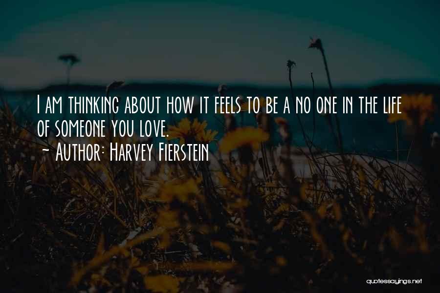 Harvey Fierstein Quotes: I Am Thinking About How It Feels To Be A No One In The Life Of Someone You Love.